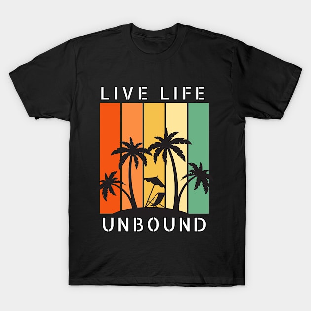 Live Life Unbound Happy Paradise Relax T-Shirt by Millionaire Quotes